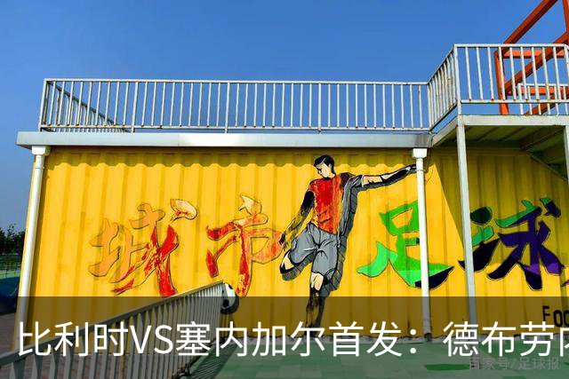 比利时VS塞内加尔首发：德布劳内领军 特罗萨德配多库
