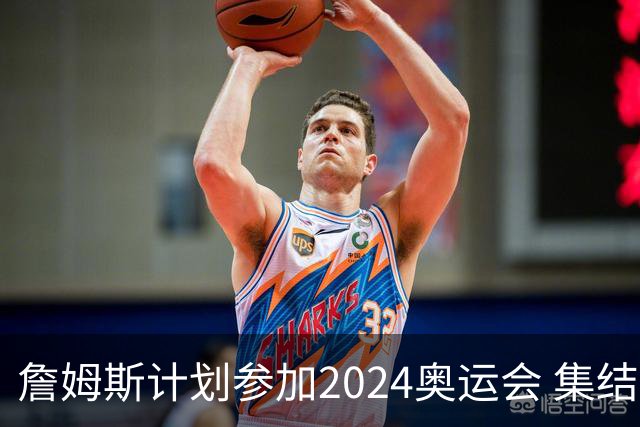 詹姆斯计划参加2024奥运会 集结库杜眉等球星
